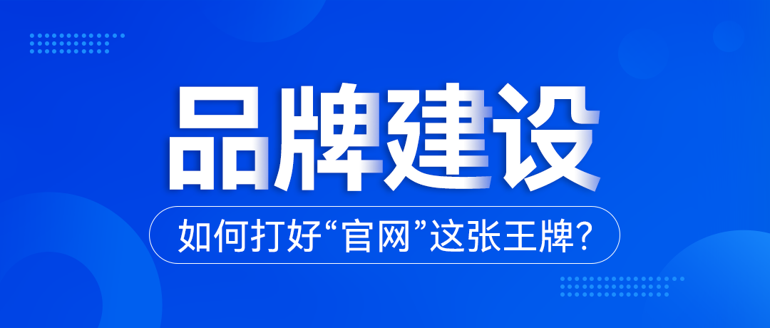 品牌建設(shè)，如何打好“官網(wǎng)”這張王牌？